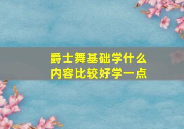 爵士舞基础学什么内容比较好学一点