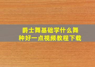 爵士舞基础学什么舞种好一点视频教程下载