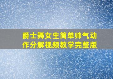 爵士舞女生简单帅气动作分解视频教学完整版