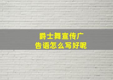 爵士舞宣传广告语怎么写好呢