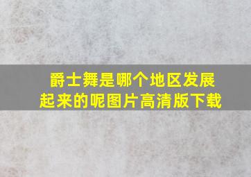 爵士舞是哪个地区发展起来的呢图片高清版下载