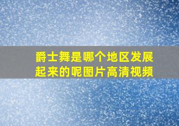 爵士舞是哪个地区发展起来的呢图片高清视频