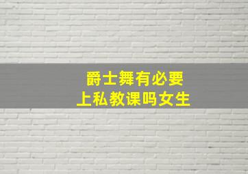 爵士舞有必要上私教课吗女生