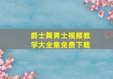 爵士舞男士视频教学大全集免费下载