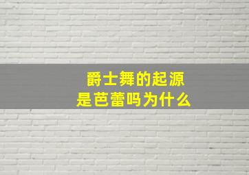 爵士舞的起源是芭蕾吗为什么