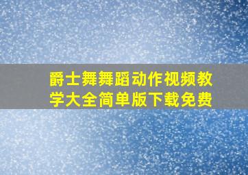 爵士舞舞蹈动作视频教学大全简单版下载免费