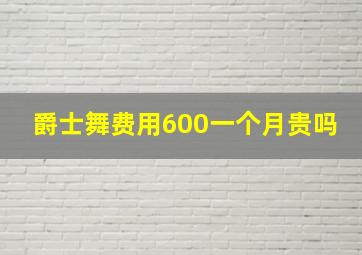 爵士舞费用600一个月贵吗