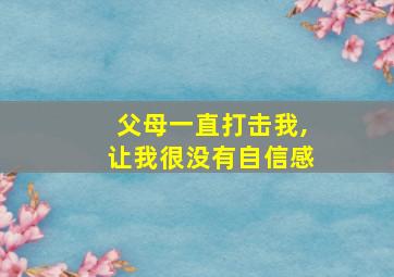 父母一直打击我,让我很没有自信感