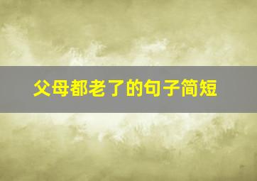 父母都老了的句子简短