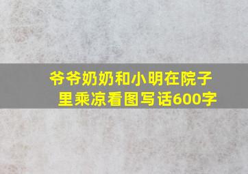 爷爷奶奶和小明在院子里乘凉看图写话600字