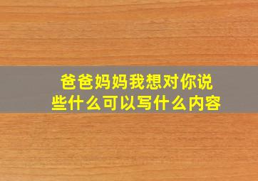 爸爸妈妈我想对你说些什么可以写什么内容