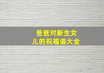 爸爸对新生女儿的祝福语大全