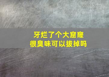 牙烂了个大窟窿很臭味可以拔掉吗