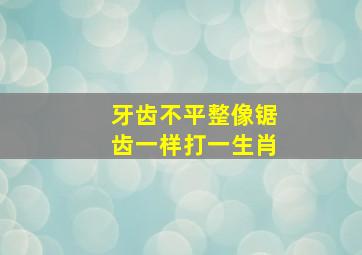 牙齿不平整像锯齿一样打一生肖