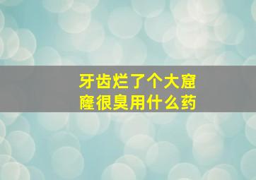 牙齿烂了个大窟窿很臭用什么药