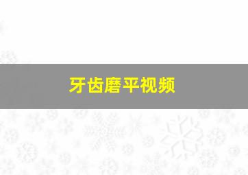 牙齿磨平视频