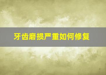 牙齿磨损严重如何修复