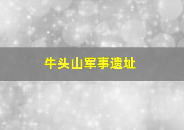 牛头山军事遗址