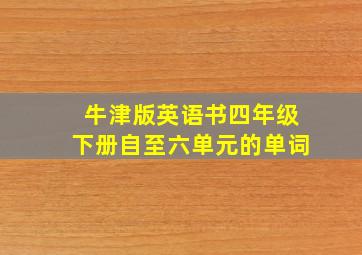 牛津版英语书四年级下册自至六单元的单词