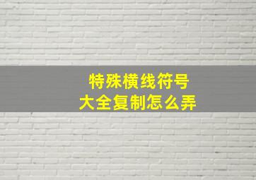 特殊横线符号大全复制怎么弄