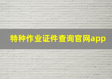 特种作业证件查询官网app