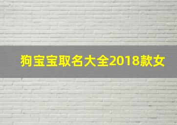 狗宝宝取名大全2018款女