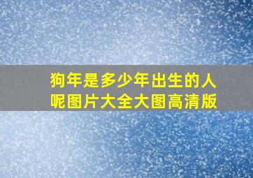 狗年是多少年出生的人呢图片大全大图高清版