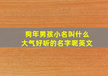 狗年男孩小名叫什么大气好听的名字呢英文