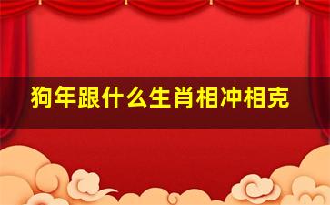 狗年跟什么生肖相冲相克