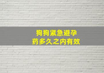 狗狗紧急避孕药多久之内有效