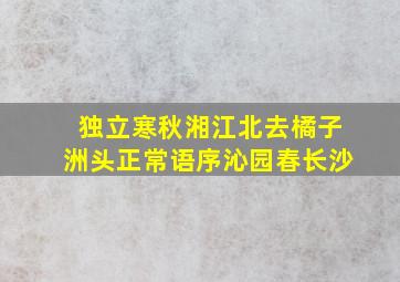 独立寒秋湘江北去橘子洲头正常语序沁园春长沙