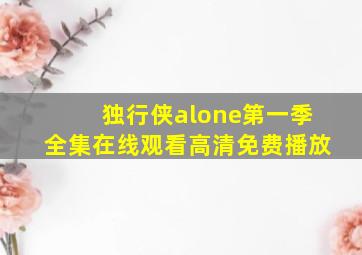 独行侠alone第一季全集在线观看高清免费播放