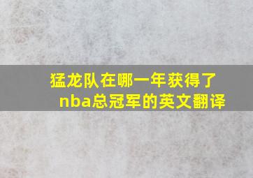 猛龙队在哪一年获得了nba总冠军的英文翻译