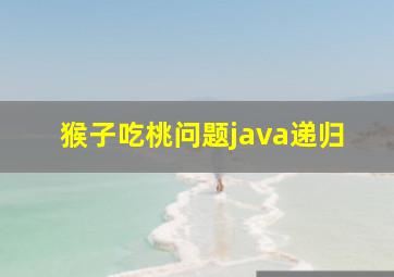 猴子吃桃问题java递归