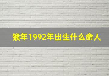 猴年1992年出生什么命人