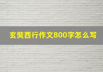 玄奘西行作文800字怎么写