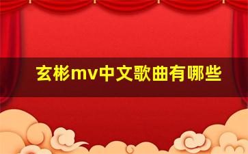 玄彬mv中文歌曲有哪些