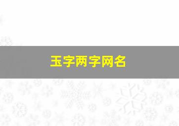 玉字两字网名