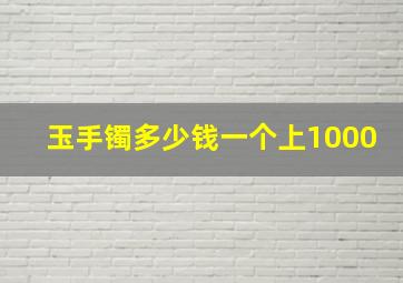 玉手镯多少钱一个上1000