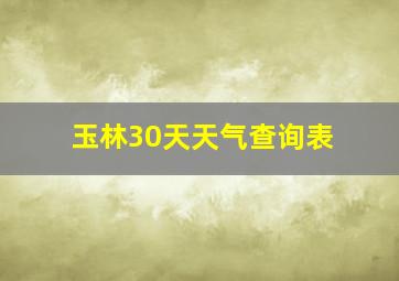 玉林30天天气查询表