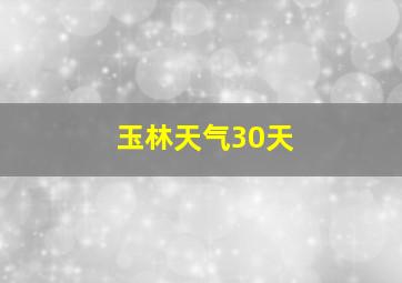 玉林天气30天