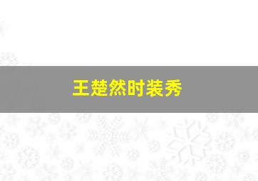 王楚然时装秀