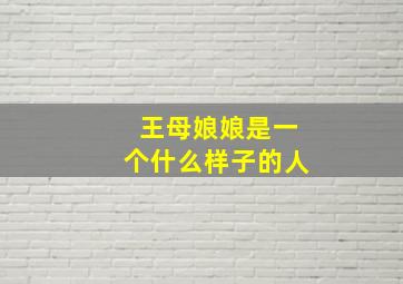 王母娘娘是一个什么样子的人