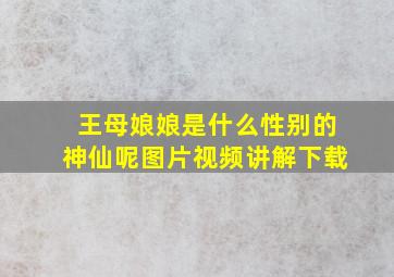 王母娘娘是什么性别的神仙呢图片视频讲解下载