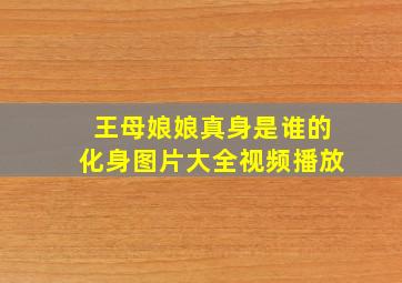 王母娘娘真身是谁的化身图片大全视频播放