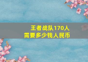 王者战队170人需要多少钱人民币