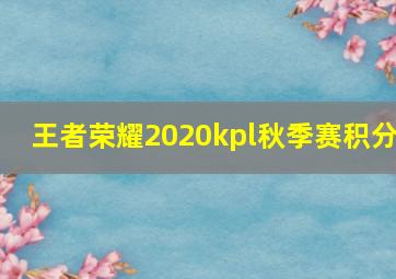 王者荣耀2020kpl秋季赛积分