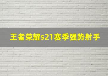 王者荣耀s21赛季强势射手