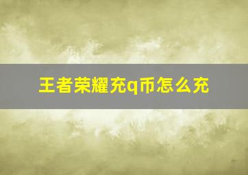 王者荣耀充q币怎么充