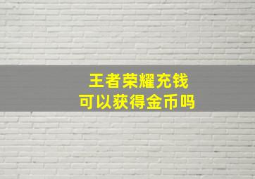 王者荣耀充钱可以获得金币吗